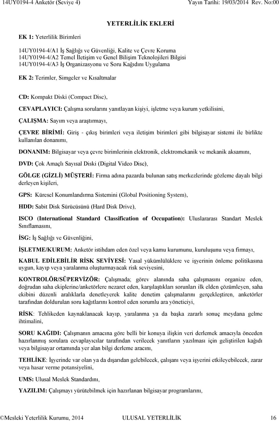 veya kurum yetkilisini, ÇALIŞMA: Sayım veya araştırmayı, ÇEVRE BİRİMİ: Giriş - çıkış birimleri veya iletişim birimleri gibi bilgisayar sistemi ile birlikte kullanılan donanımı, DONANIM: Bilgisayar