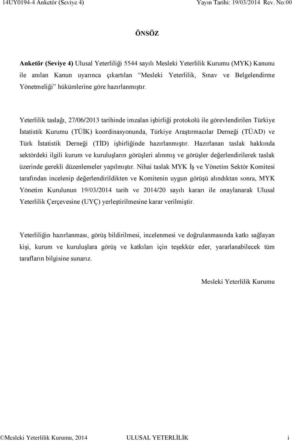 Yeterlilik taslağı, 27/06/2013 tarihinde imzalan işbirliği protokolü ile görevlendirilen Türkiye İstatistik Kurumu (TÜİK) koordinasyonunda, Türkiye Araştırmacılar Derneği (TÜAD) ve Türk İstatistik