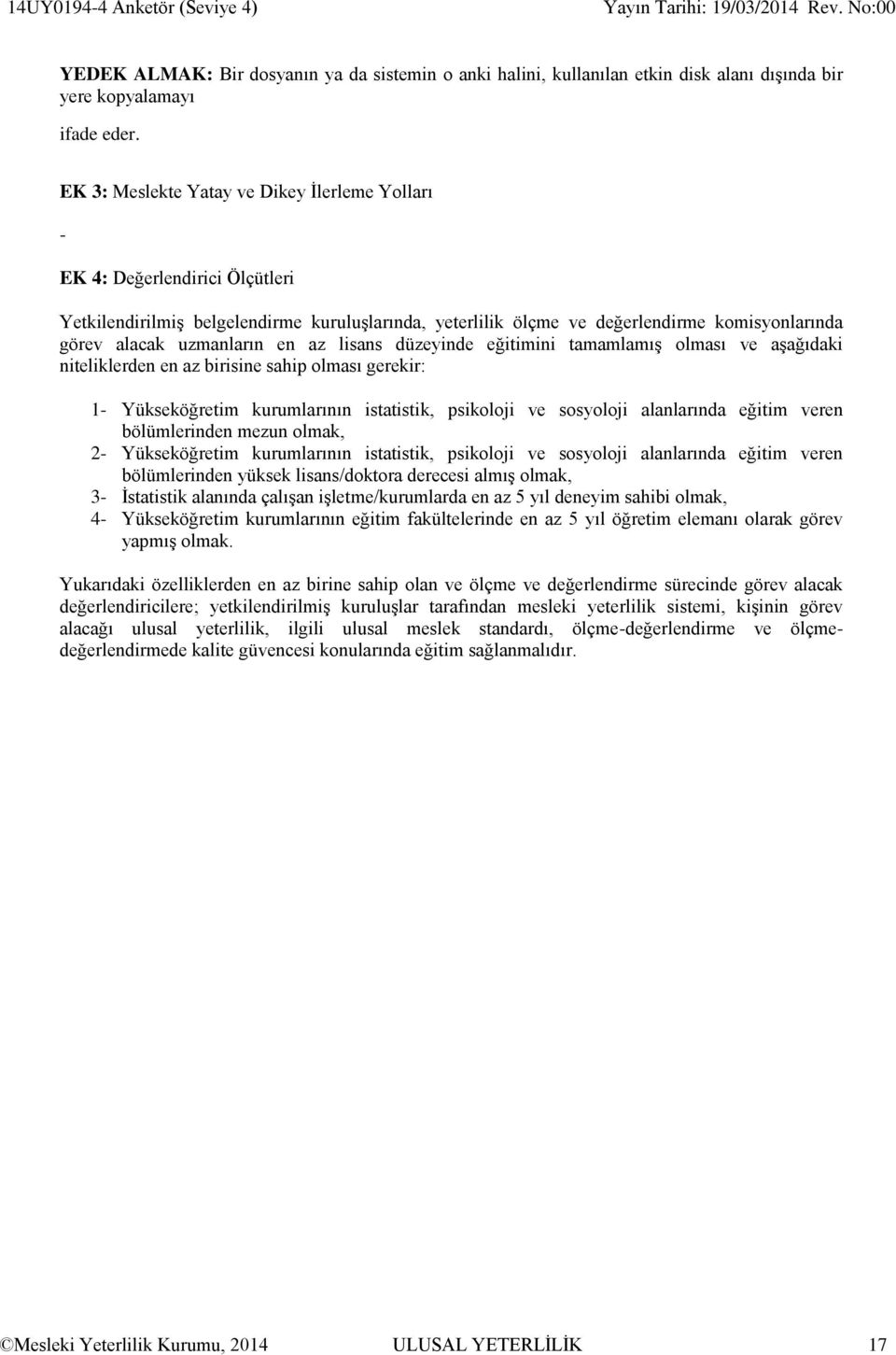 uzmanların en az lisans düzeyinde eğitimini tamamlamış olması ve aşağıdaki niteliklerden en az birisine sahip olması gerekir: 1- Yükseköğretim kurumlarının istatistik, psikoloji ve sosyoloji