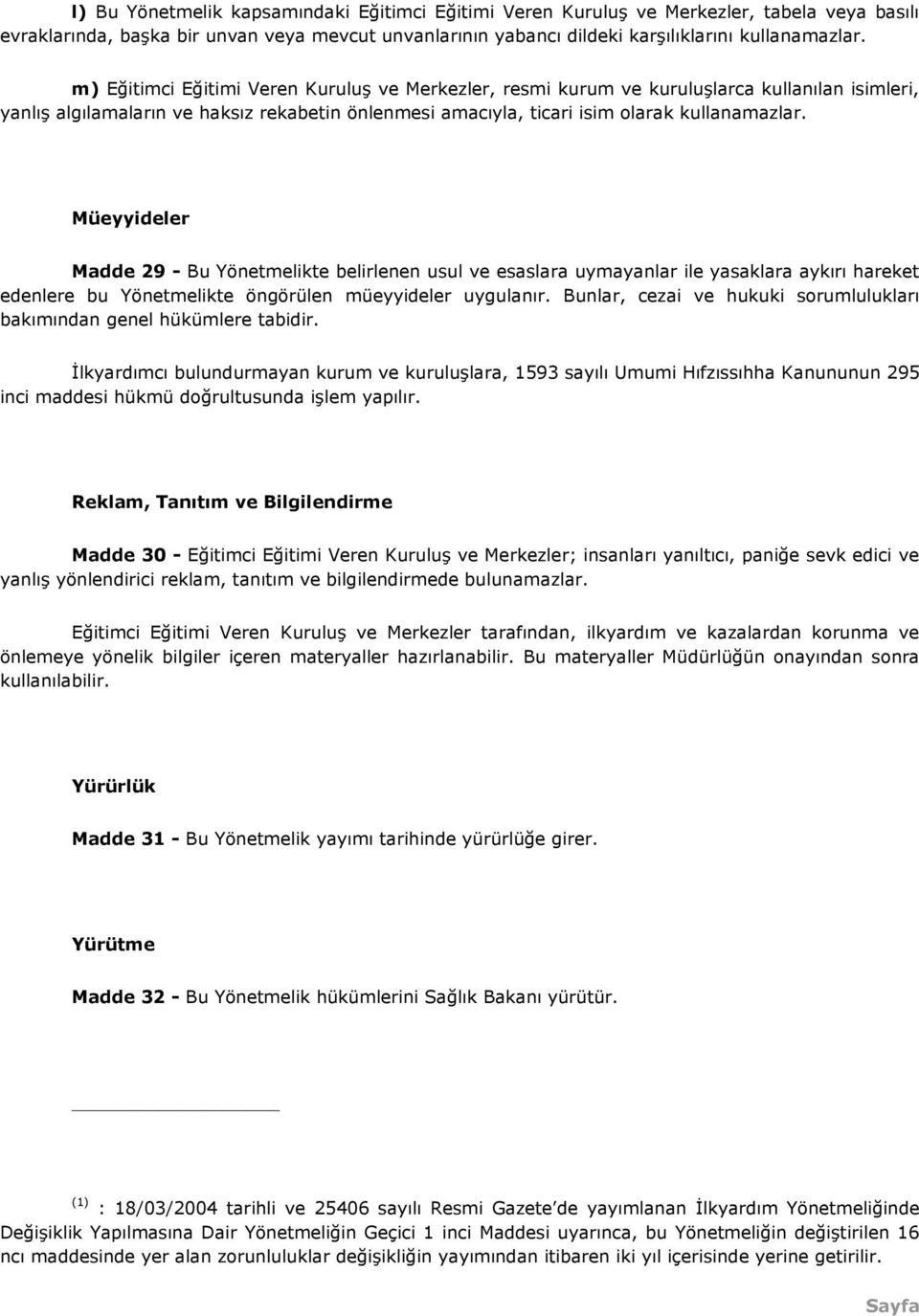 Müeyyideler Madde 29 - Bu Yönetmelikte belirlenen usul ve esaslara uymayanlar ile yasaklara aykırı hareket edenlere bu Yönetmelikte öngörülen müeyyideler uygulanır.