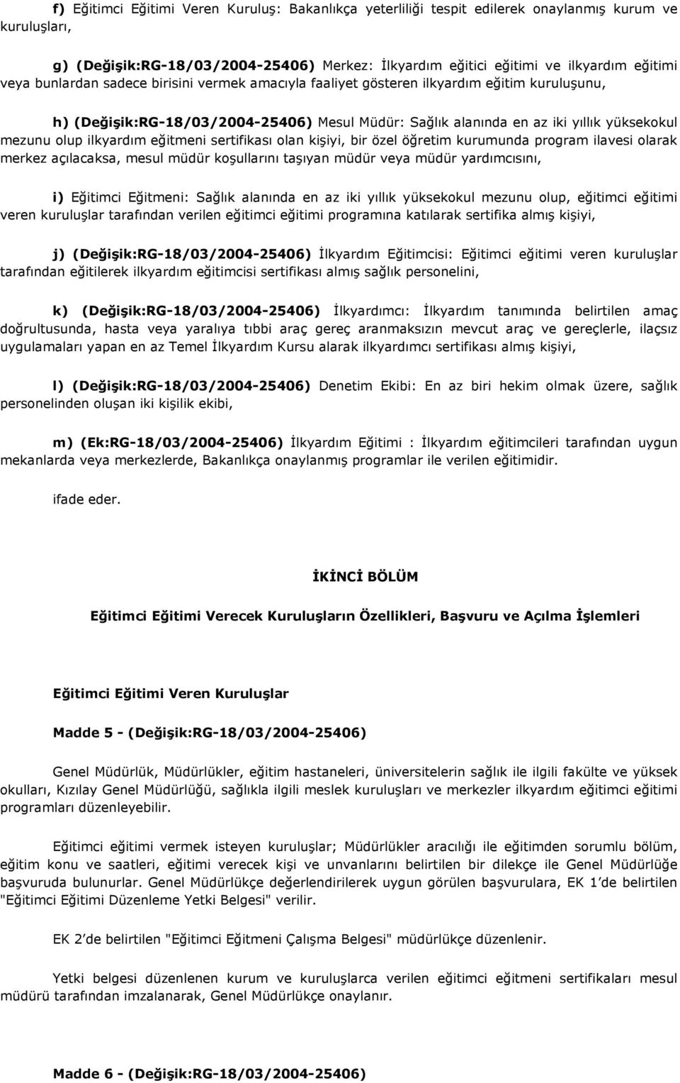 ilkyardım eğitmeni sertifikası olan kişiyi, bir özel öğretim kurumunda program ilavesi olarak merkez açılacaksa, mesul müdür koşullarını taşıyan müdür veya müdür yardımcısını, i) Eğitimci Eğitmeni: