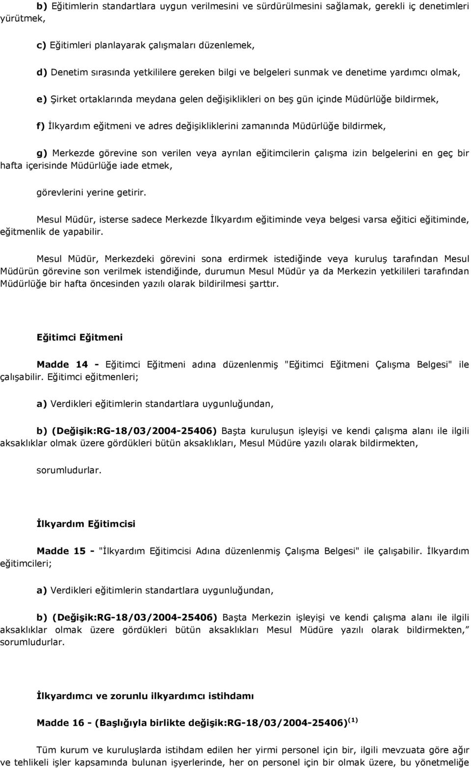 zamanında Müdürlüğe bildirmek, g) Merkezde görevine son verilen veya ayrılan eğitimcilerin çalışma izin belgelerini en geç bir hafta içerisinde Müdürlüğe iade etmek, görevlerini yerine getirir.