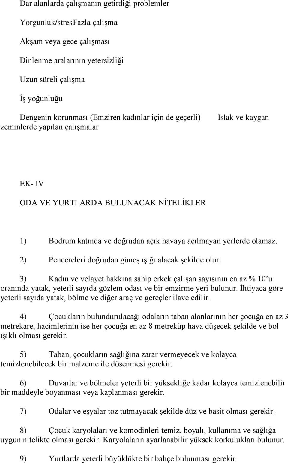 2) Pencereleri doğrudan güneş ışığı alacak şekilde olur. 3) Kadın ve velayet hakkına sahip erkek çalışan sayısının en az % 10 u oranında yatak, yeterli sayıda gözlem odası ve bir emzirme yeri bulunur.