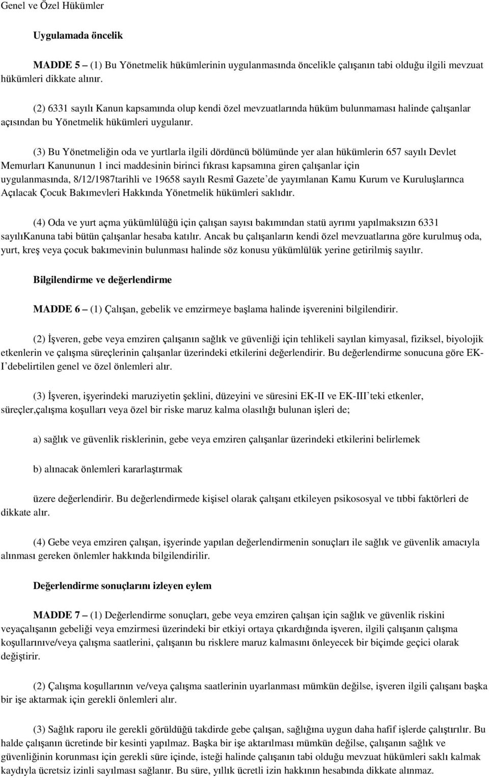 (3) Bu Yönetmeliğin oda ve yurtlarla ilgili dördüncü bölümünde yer alan hükümlerin 657 sayılı Devlet Memurları Kanununun 1 inci maddesinin birinci fıkrası kapsamına giren çalışanlar için