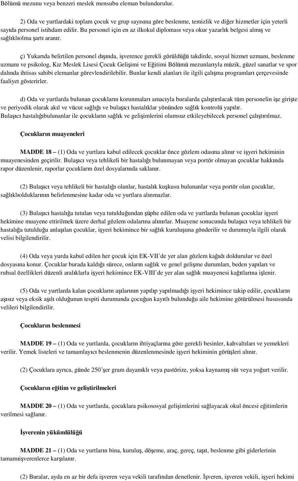 Bu personel için en az ilkokul diploması veya okur yazarlık belgesi almış ve sağlıklıolma şartı aranır.