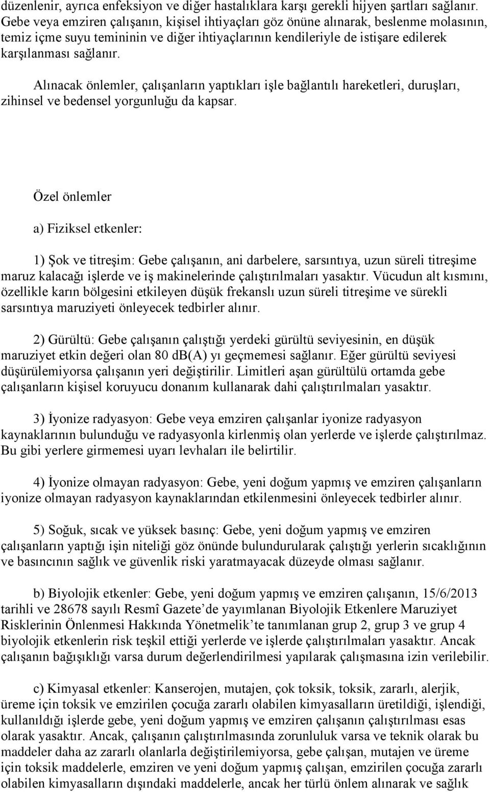 Alınacak önlemler, çalışanların yaptıkları işle bağlantılı hareketleri, duruşları, zihinsel ve bedensel yorgunluğu da kapsar.