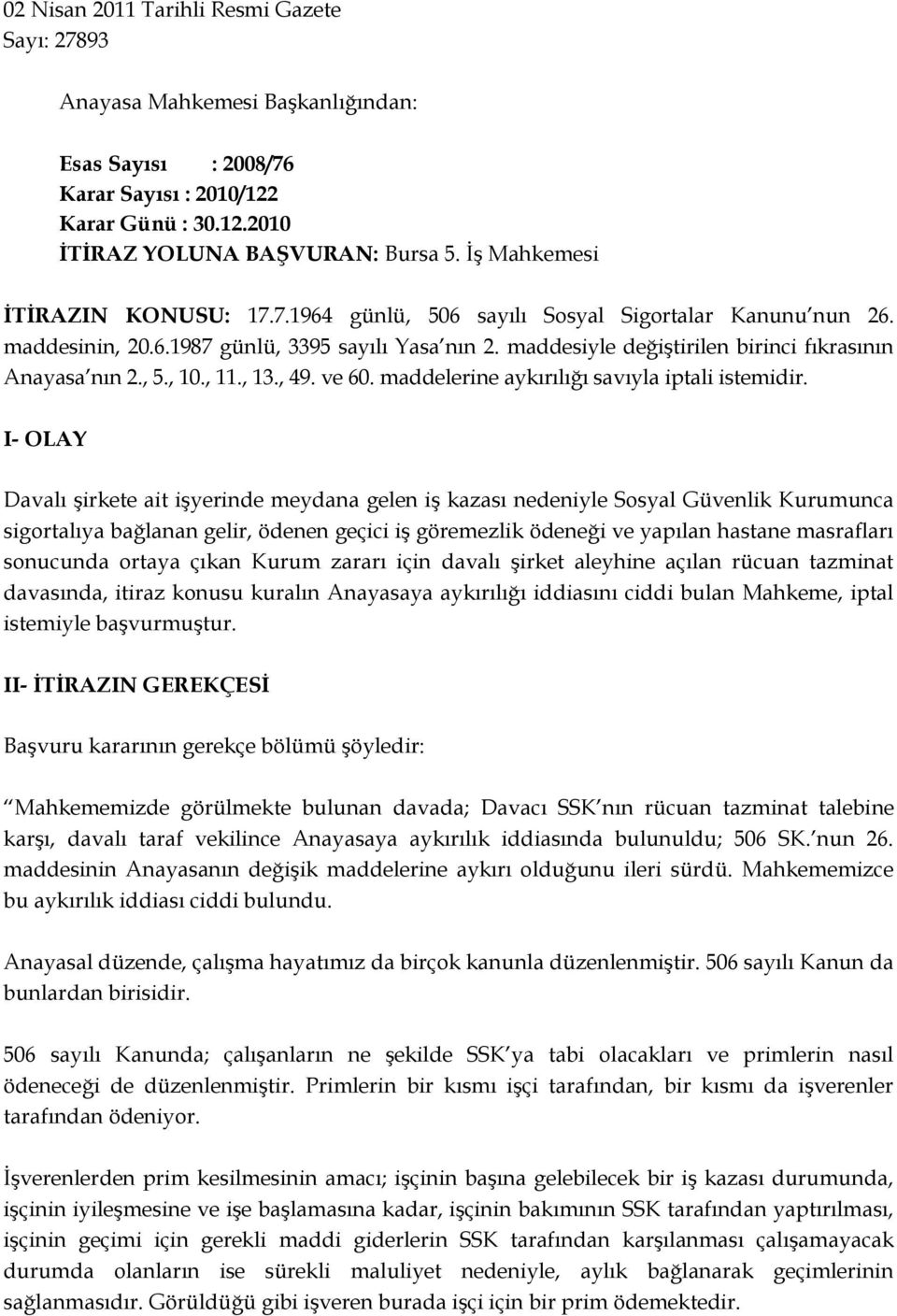 maddesiyle değiģtirilen birinci fıkrasının Anayasa nın 2., 5., 10., 11., 13., 49. ve 60. maddelerine aykırılığı savıyla iptali istemidir.