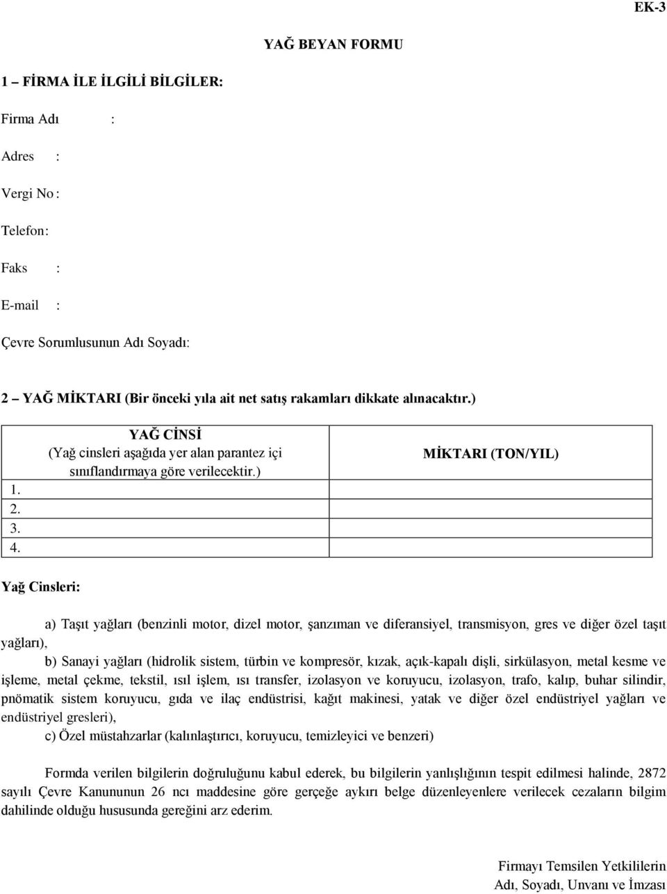 ) MİKTARI (TON/YIL) Yağ Cinsleri: a) Taşıt yağları (benzinli motor, dizel motor, şanzıman ve diferansiyel, transmisyon, gres ve diğer özel taşıt yağları), b) Sanayi yağları (hidrolik sistem, türbin