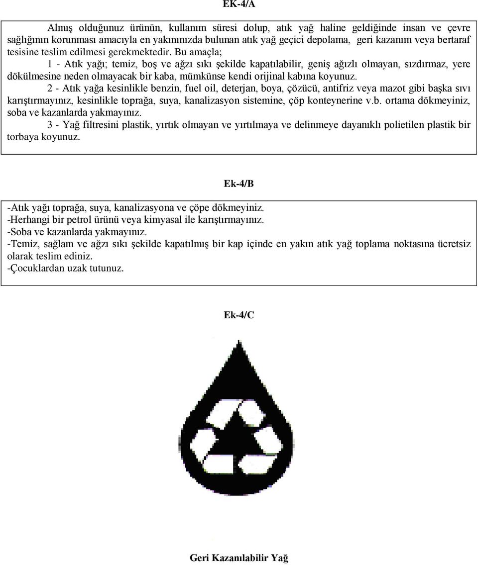 Bu amaçla; 1 - Atık yağı; temiz, boş ve ağzı sıkı şekilde kapatılabilir, geniş ağızlı olmayan, sızdırmaz, yere dökülmesine neden olmayacak bir kaba, mümkünse kendi orijinal kabına koyunuz.