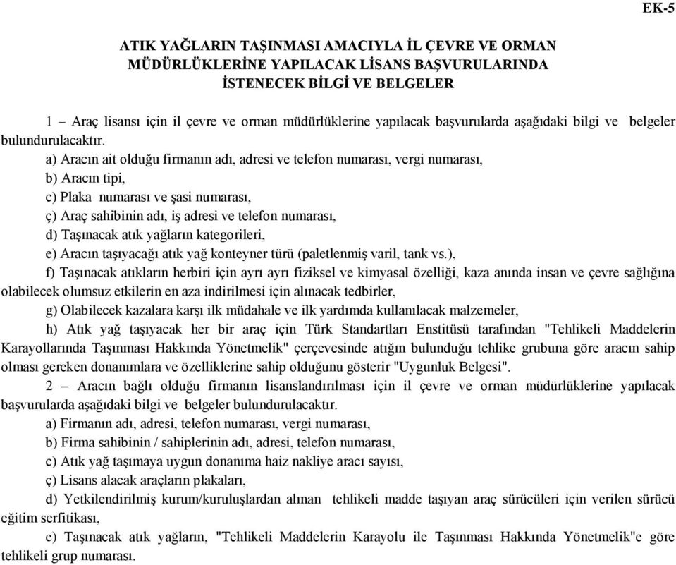 a) Aracın ait olduğu firmanın adı, adresi ve telefon numarası, vergi numarası, b) Aracın tipi, c) Plaka numarası ve şasi numarası, ç) Araç sahibinin adı, iş adresi ve telefon numarası, d) Taşınacak