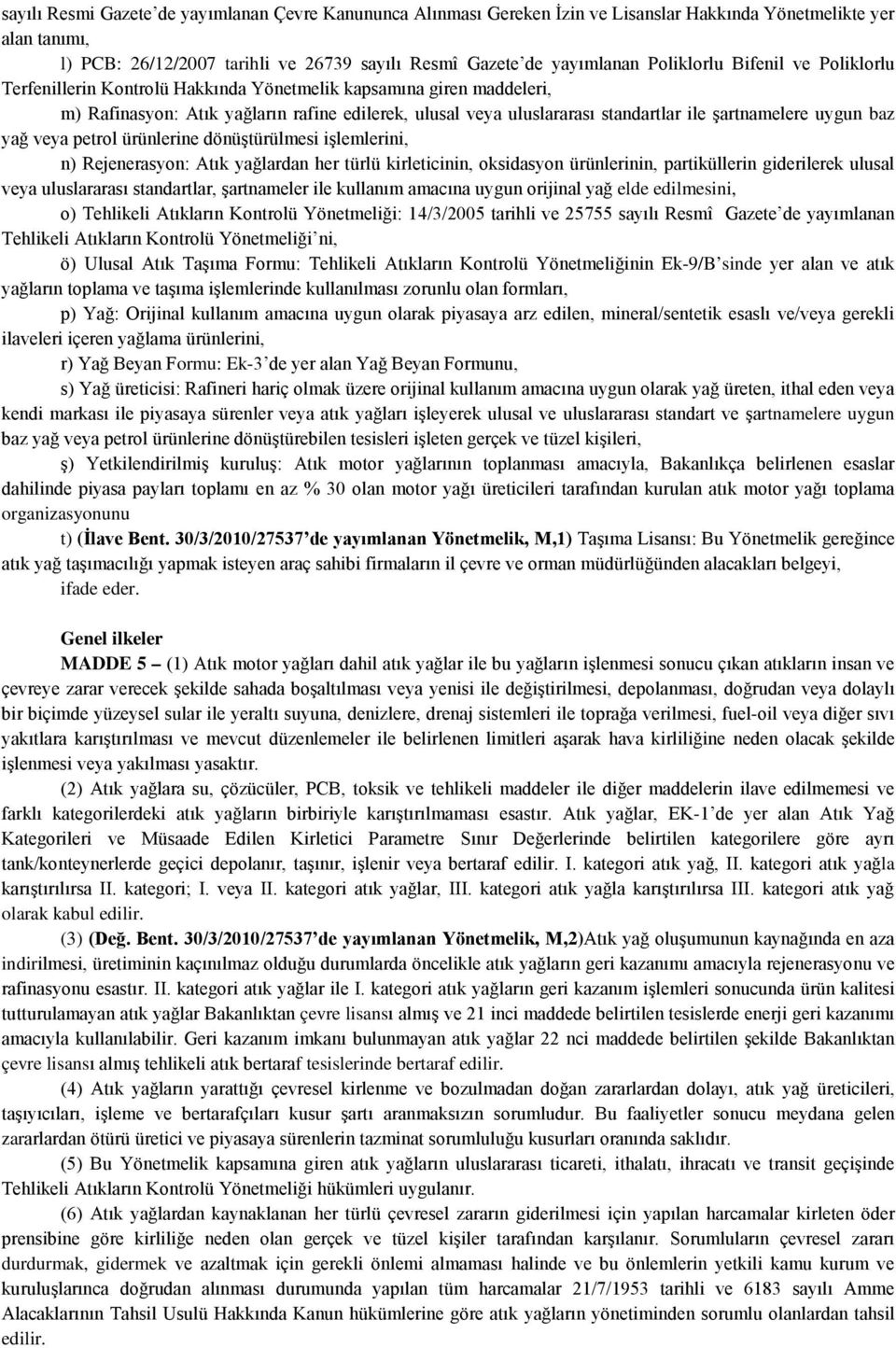 şartnamelere uygun baz yağ veya petrol ürünlerine dönüştürülmesi işlemlerini, n) Rejenerasyon: Atık yağlardan her türlü kirleticinin, oksidasyon ürünlerinin, partiküllerin giderilerek ulusal veya