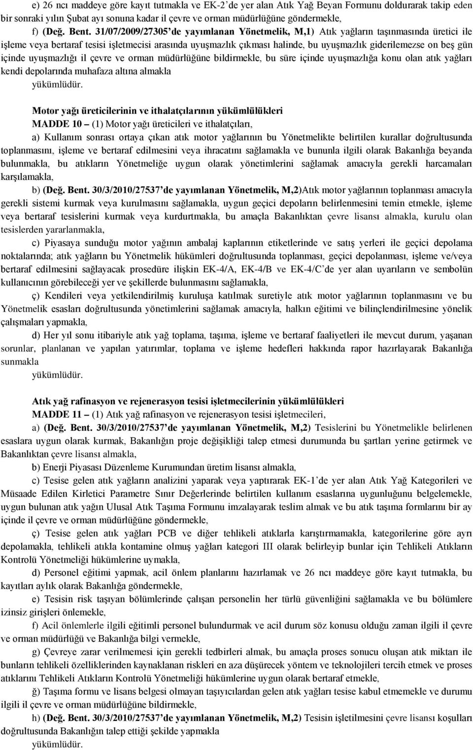 on beş gün içinde uyuşmazlığı il çevre ve orman müdürlüğüne bildirmekle, bu süre içinde uyuşmazlığa konu olan atık yağları kendi depolarında muhafaza altına almakla yükümlüdür.