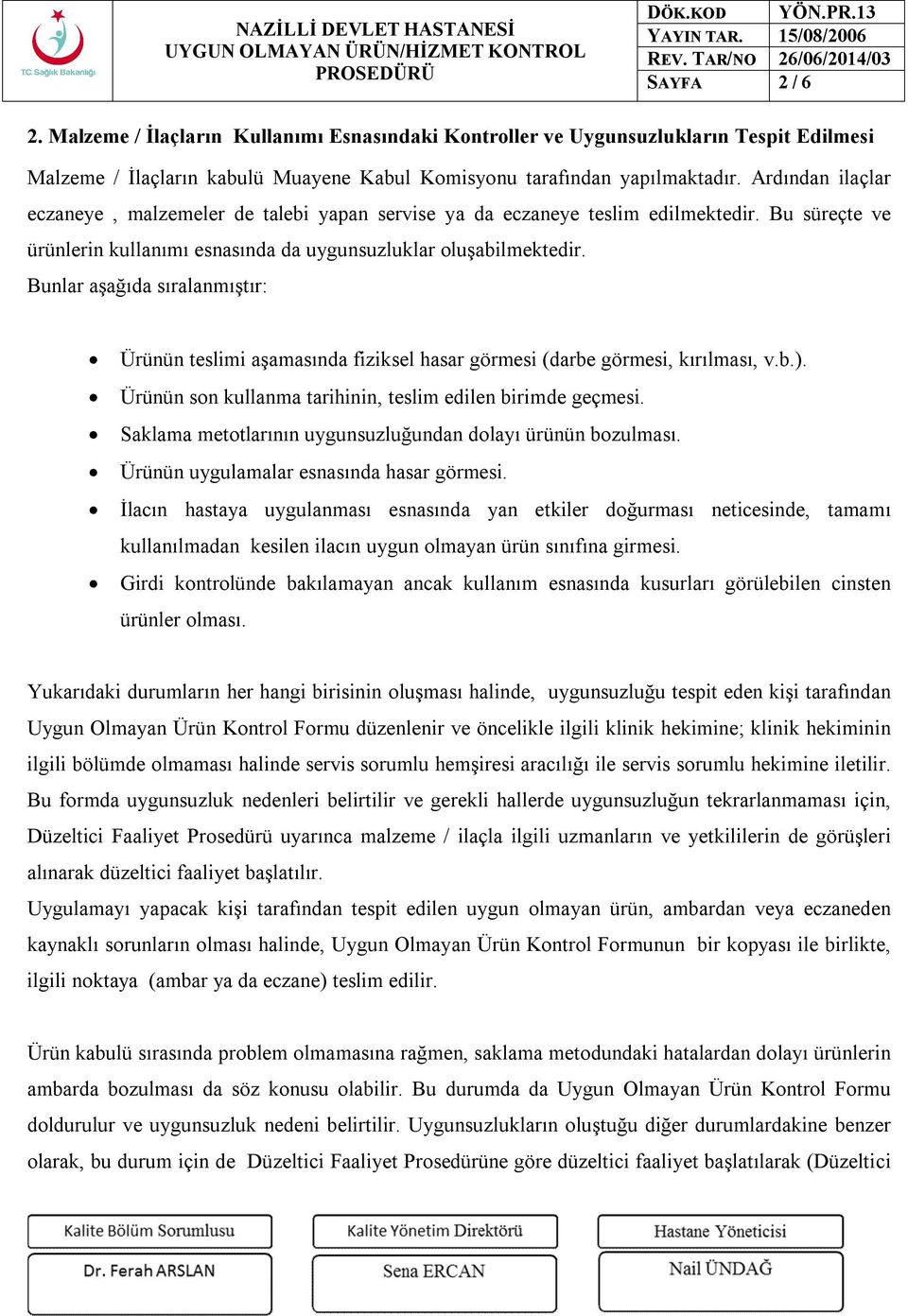 Bunlar aşağıda sıralanmıştır: Ürünün teslimi aşamasında fiziksel hasar görmesi (darbe görmesi, kırılması, v.b.). Ürünün son kullanma tarihinin, teslim edilen birimde geçmesi.