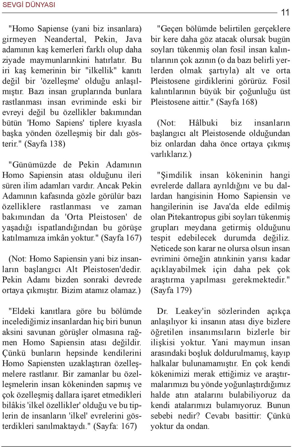 Bazý insan gruplarýnda bunlara rastlanmasý insan evriminde eski bir evreyi deðil bu özellikler bakýmýndan bütün 'Homo Sapiens' tiplere kýyasla baþka yönden özelleþmiþ bir dalý gösterir.