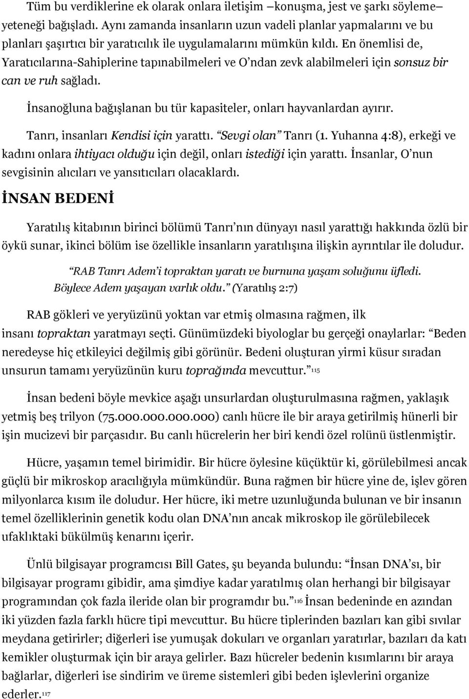 En önemlisi de, Yaratıcılarına-Sahiplerine tapınabilmeleri ve O ndan zevk alabilmeleri için sonsuz bir can ve ruh sağladı. İnsanoğluna bağışlanan bu tür kapasiteler, onları hayvanlardan ayırır.