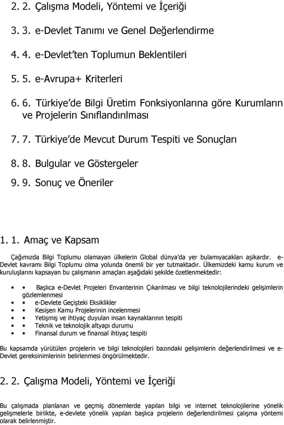 1. Amaç ve Kapsam Çağımızda ilgi Toplumu olamayan ülkelerin Global dünya da yer bulamıyacakları aşikardır. e- evlet kavramı ilgi Toplumu olma yolunda önemli bir yer tutmaktadır.