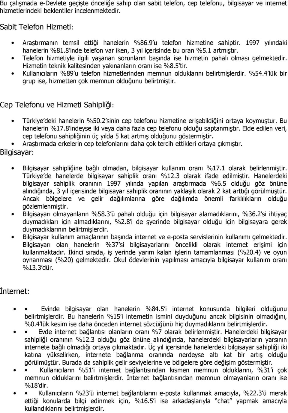 Telefon hizmetiyle ilgili yaşanan sorunların başında ise hizmetin pahalı olması gelmektedir. Hizmetin teknik kalitesinden yakınanların oranı ise %8.5 tir.