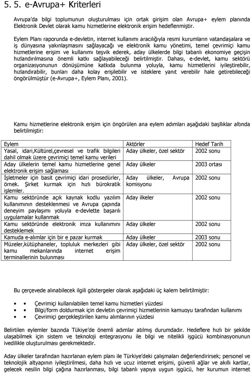 hizmetlerine erişim ve kullanımı teşvik ederek, aday ülkelerde bilgi tabanlı ekonomiye geçişin hızlandırılmasına önemli katkı sağlayabileceği belirtilmiştir.