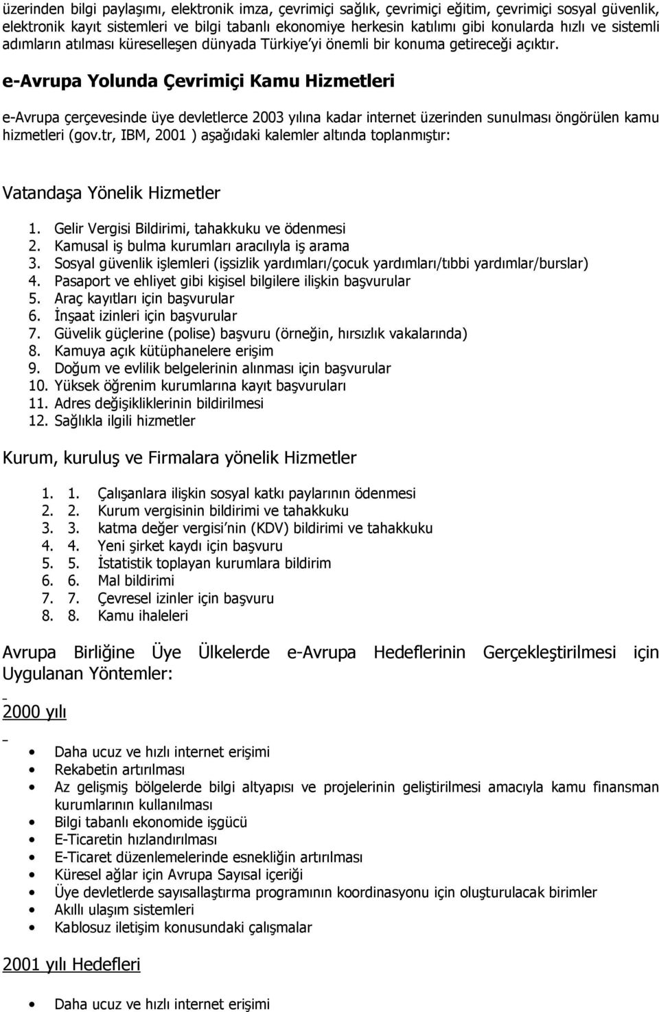 e-avrupa Yolunda Çevrimiçi Kamu Hizmetleri e-avrupa çerçevesinde üye devletlerce 2003 yılına kadar internet üzerinden sunulması öngörülen kamu hizmetleri (gov.