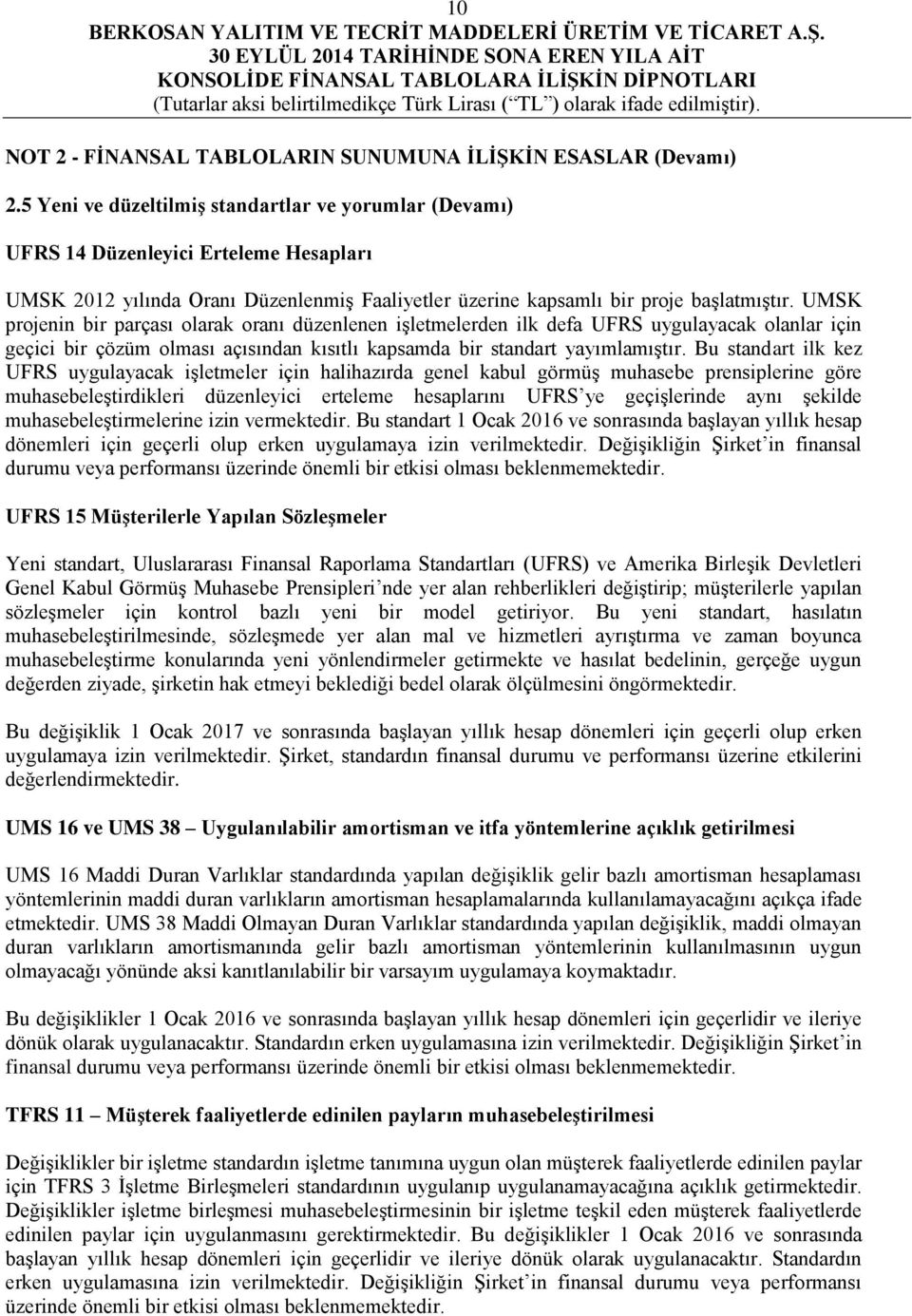 UMSK projenin bir parçası olarak oranı düzenlenen işletmelerden ilk defa UFRS uygulayacak olanlar için geçici bir çözüm olması açısından kısıtlı kapsamda bir standart yayımlamıştır.