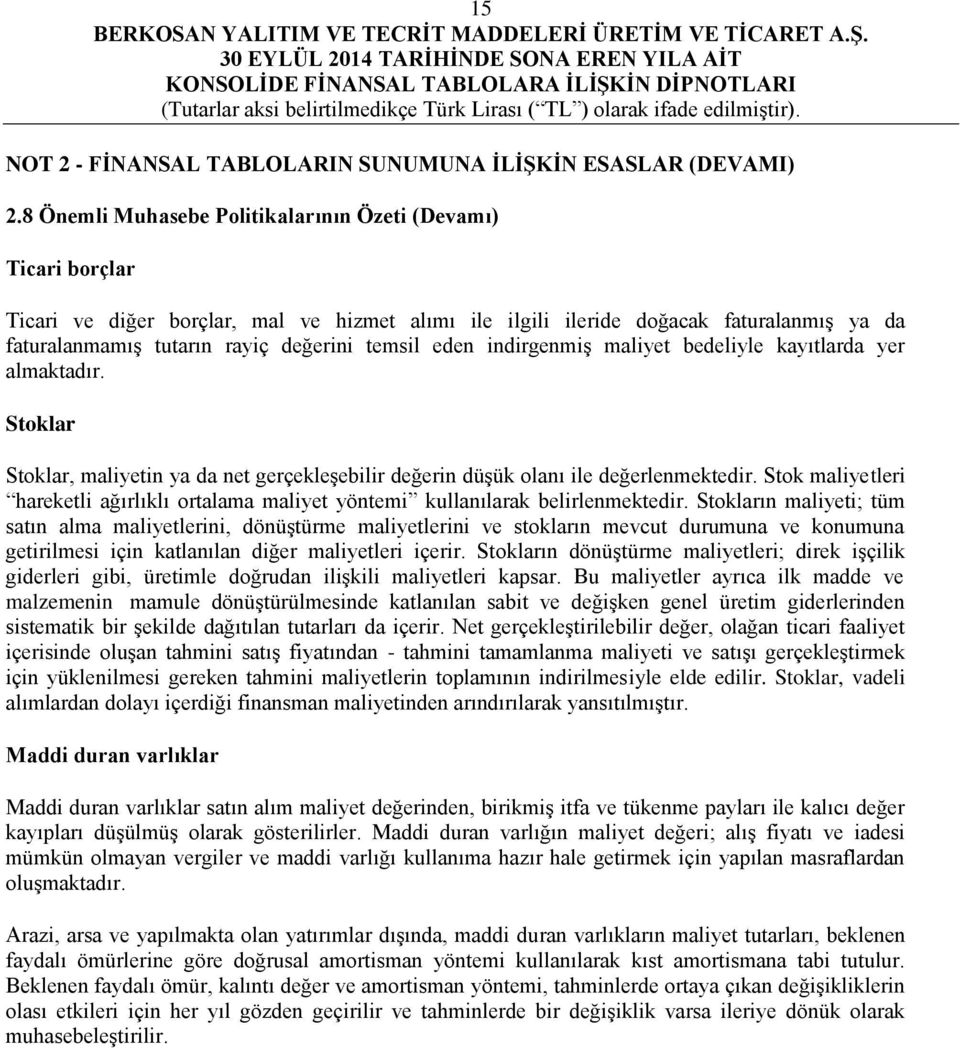 eden indirgenmiş maliyet bedeliyle kayıtlarda yer almaktadır. Stoklar Stoklar, maliyetin ya da net gerçekleşebilir değerin düşük olanı ile değerlenmektedir.