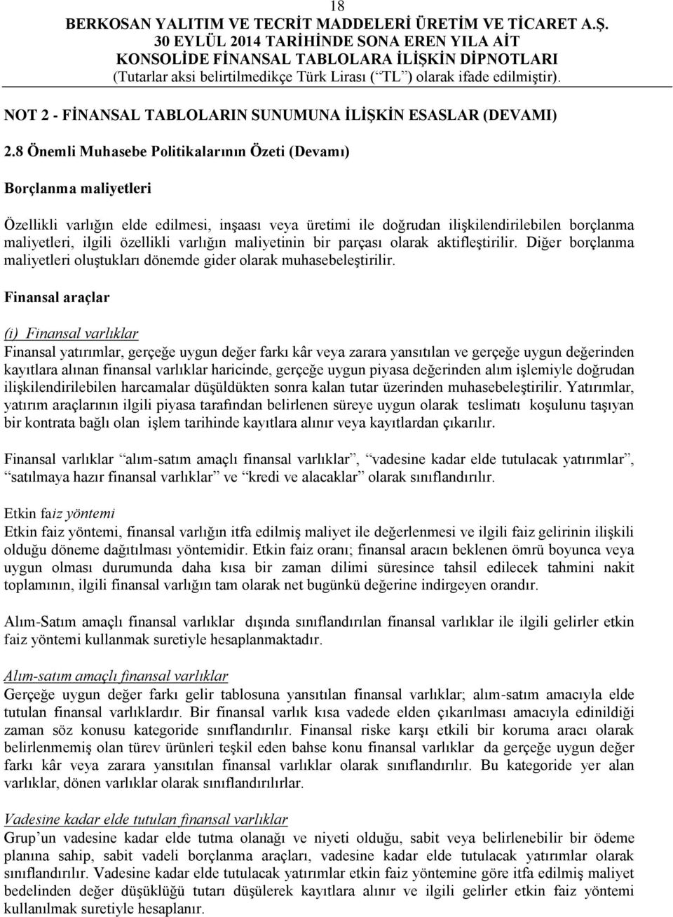 varlığın maliyetinin bir parçası olarak aktifleştirilir. Diğer borçlanma maliyetleri oluştukları dönemde gider olarak muhasebeleştirilir.