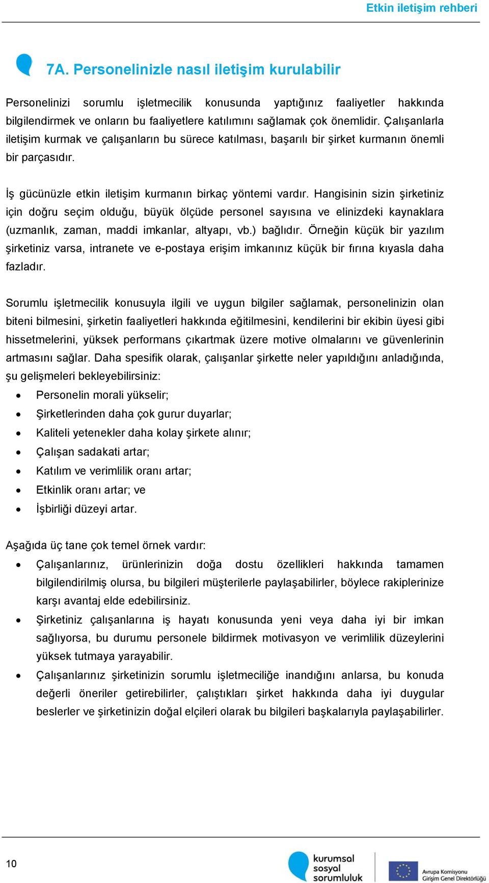 Hangisinin sizin şirketiniz için doğru seçim olduğu, büyük ölçüde personel sayısına ve elinizdeki kaynaklara (uzmanlık, zaman, maddi imkanlar, altyapı, vb.) bağlıdır.