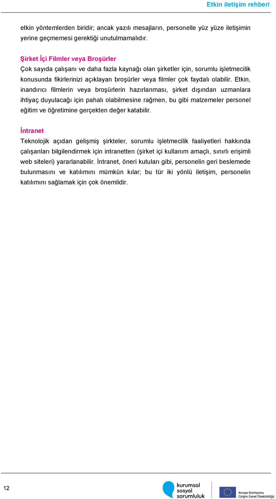 Etkin, inandırıcı filmlerin veya broşürlerin hazırlanması, şirket dışından uzmanlara ihtiyaç duyulacağı için pahalı olabilmesine rağmen, bu gibi malzemeler personel eğitim ve öğretimine gerçekten