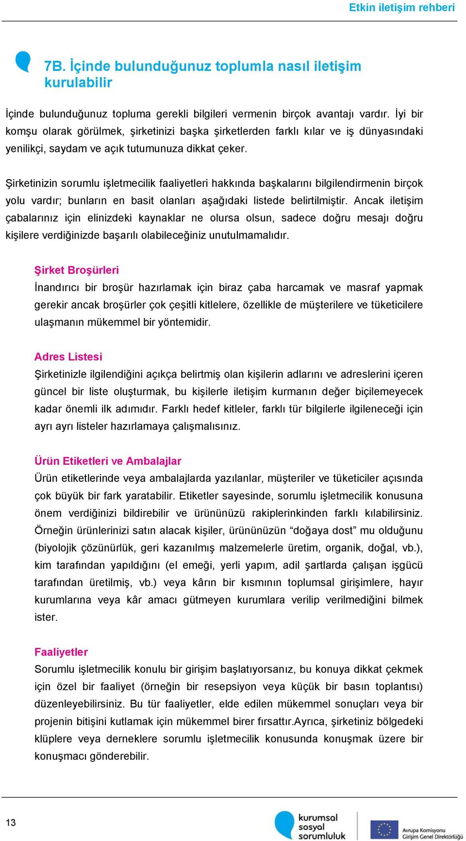 Şirketinizin sorumlu işletmecilik faaliyetleri hakkında başkalarını bilgilendirmenin birçok yolu vardır; bunların en basit olanları aşağıdaki listede belirtilmiştir.