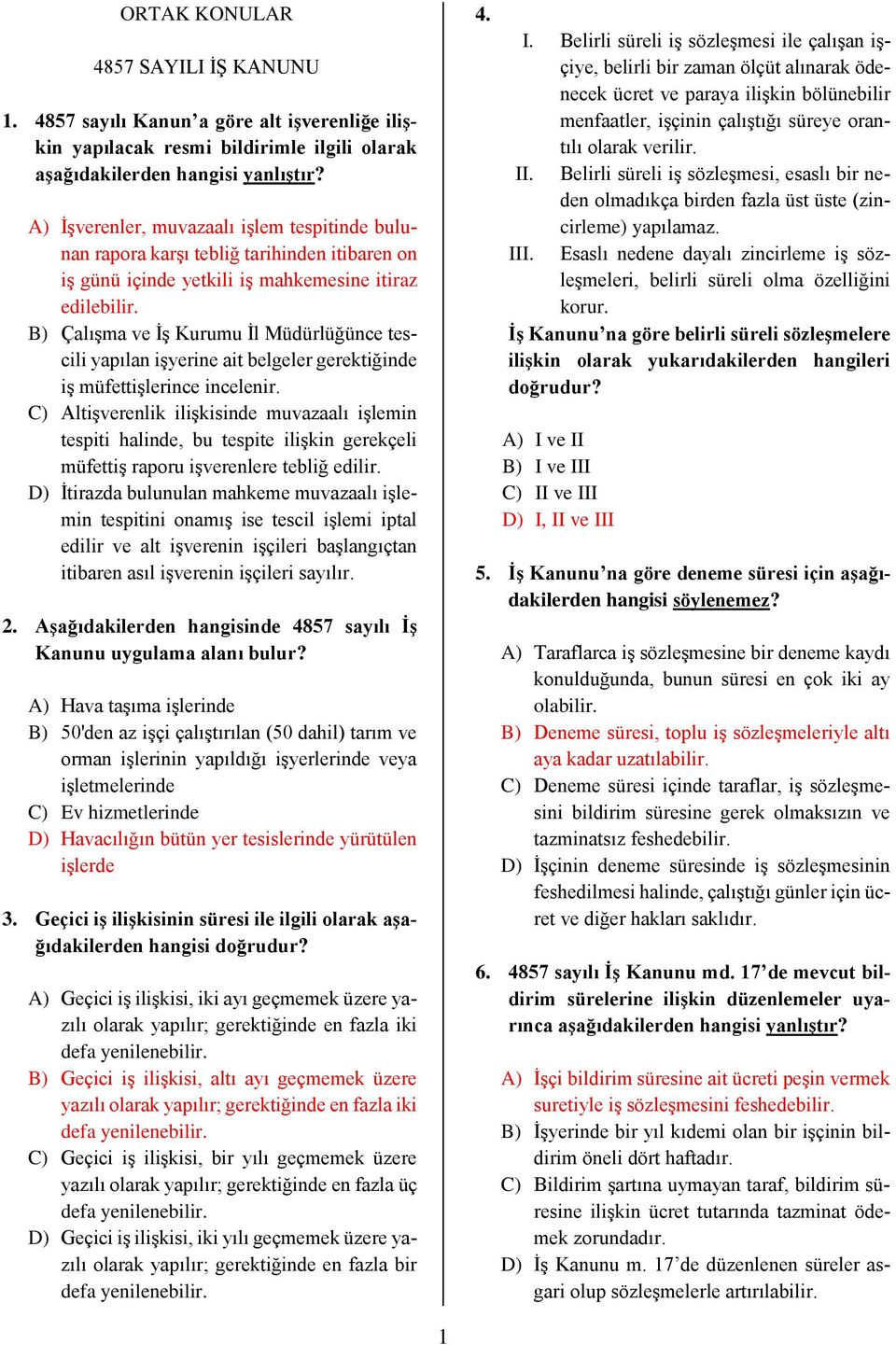 B) Çalışma ve İş Kurumu İl Müdürlüğünce tescili yapılan işyerine ait belgeler gerektiğinde iş müfettişlerince incelenir.