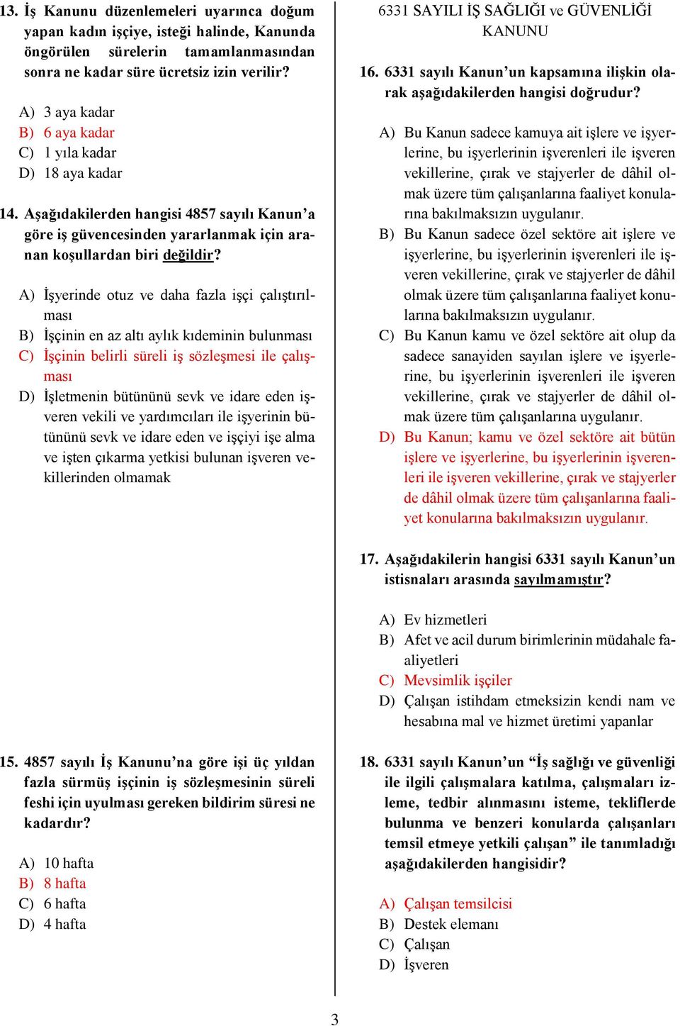 Aşağıdakilerden hangisi 4857 sayılı Kanun a göre iş güvencesinden yararlanmak için aranan koşullardan A) İşyerinde otuz ve daha fazla işçi çalıştırılması B) İşçinin en az altı aylık kıdeminin