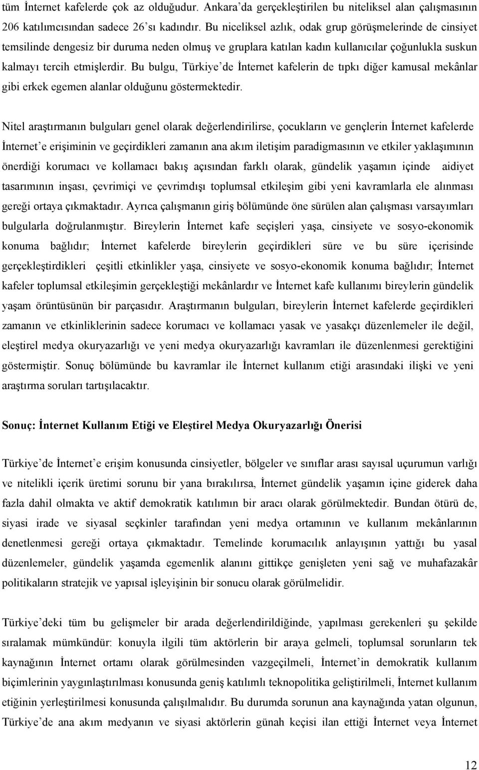 Bu bulgu, Türkiye de İnternet kafelerin de tıpkı diğer kamusal mekânlar gibi erkek egemen alanlar olduğunu göstermektedir.