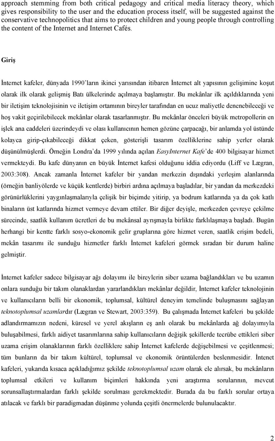 Giriş İnternet kafeler, dünyada 1990 ların ikinci yarısından itibaren İnternet alt yapısının gelişimine koşut olarak ilk olarak gelişmiş Batı ülkelerinde açılmaya başlamıştır.