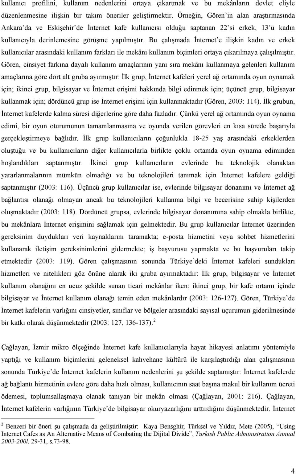 Bu çalışmada İnternet e ilişkin kadın ve erkek kullanıcılar arasındaki kullanım farkları ile mekânı kullanım biçimleri ortaya çıkarılmaya çalışılmıştır.