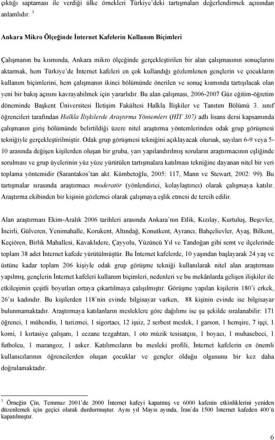 kafeleri en çok kullandığı gözlemlenen gençlerin ve çocukların kullanım biçimlerini, hem çalışmanın ikinci bölümünde önerilen ve sonuç kısmında tartışılacak olan yeni bir bakış açısını kavrayabilmek