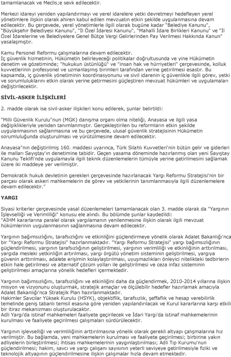 Bu çerçevede, yerel yönetimlerle ilgili olarak bugüne kadar Belediye Kanunu", Büyükşehir Belediyesi Kanunu", İl Özel İdaresi Kanunu", Mahalli İdare Birlikleri Kanunu" ve İl Özel İdarelerine ve