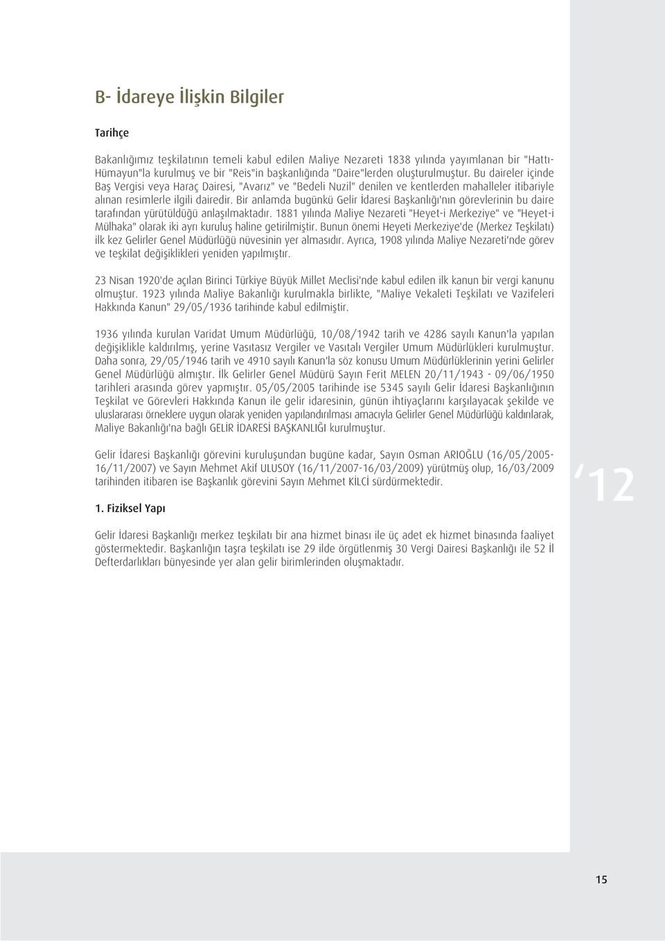 Bir anlamda bugünkü Gelir daresi Baflkanl 'n n görevlerinin bu daire taraf ndan yürütüldü ü anlafl lmaktad r.