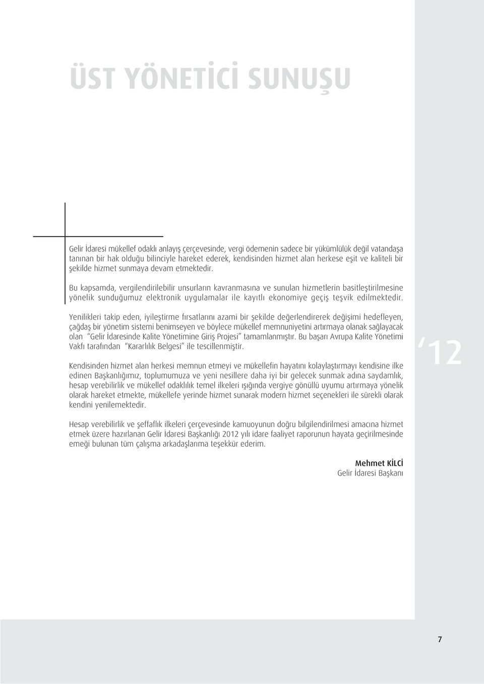 Bu kapsamda, vergilendirilebilir unsurlar n kavranmas na ve sunulan hizmetlerin basitlefltirilmesine yönelik sundu umuz elektronik uygulamalar ile kay tl ekonomiye geçifl teflvik edilmektedir.