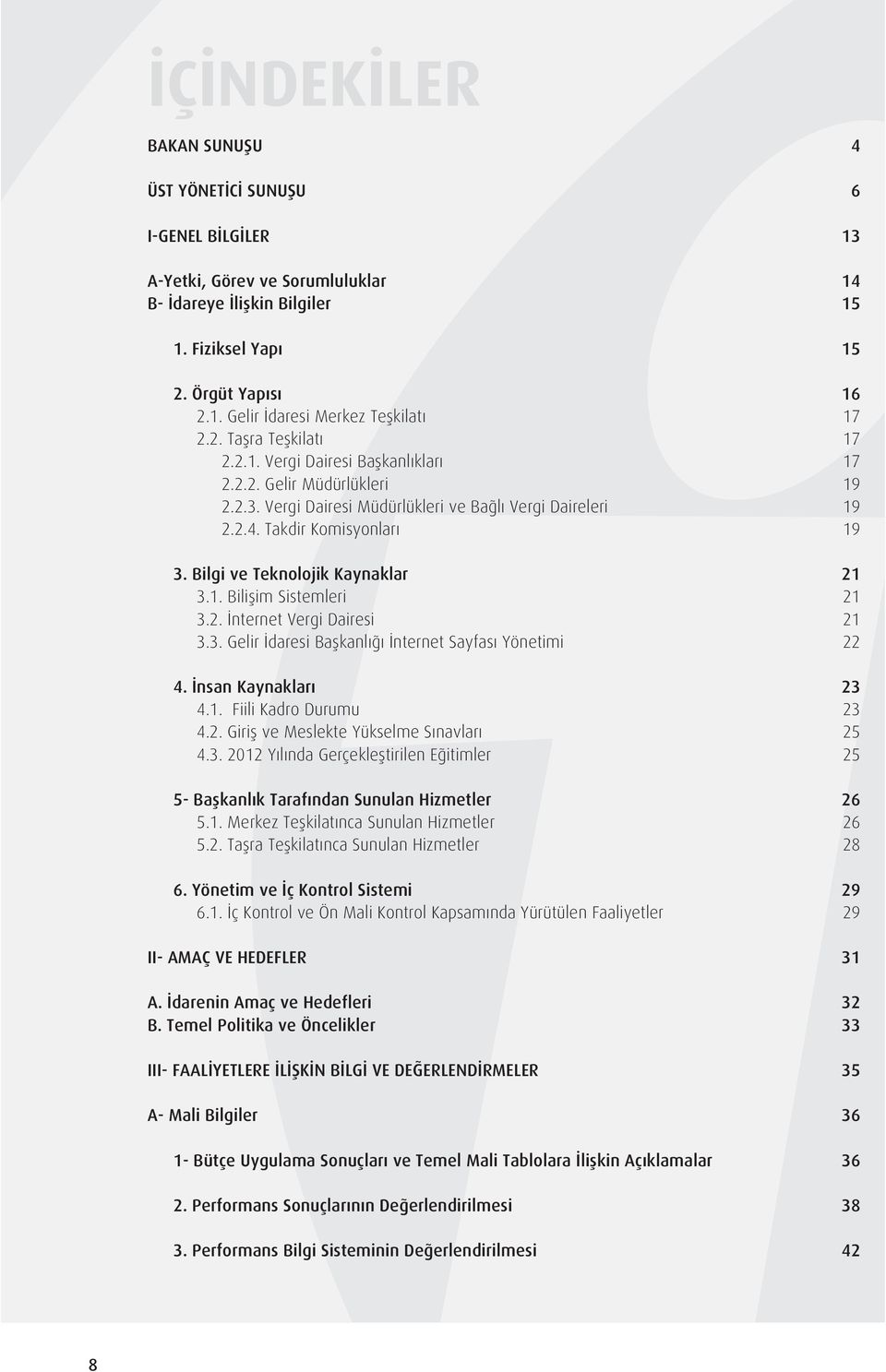 Bilgi ve Teknolojik Kaynaklar 21 3.1. Biliflim Sistemleri 21 3.2. nternet Vergi Dairesi 21 3.3. Gelir daresi Baflkanl nternet Sayfas Yönetimi 22 4. nsan Kaynaklar 23 4.1. Fiili Kadro Durumu 23 4.2. Girifl ve Meslekte Yükselme S navlar 25 4.