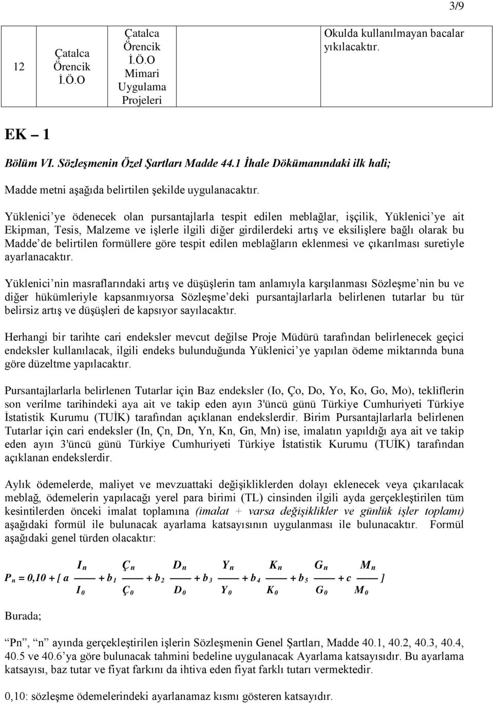 belirtilen formüllere göre tespit edilen meblağların eklenmesi ve çıkarılması suretiyle ayarlanacaktır.