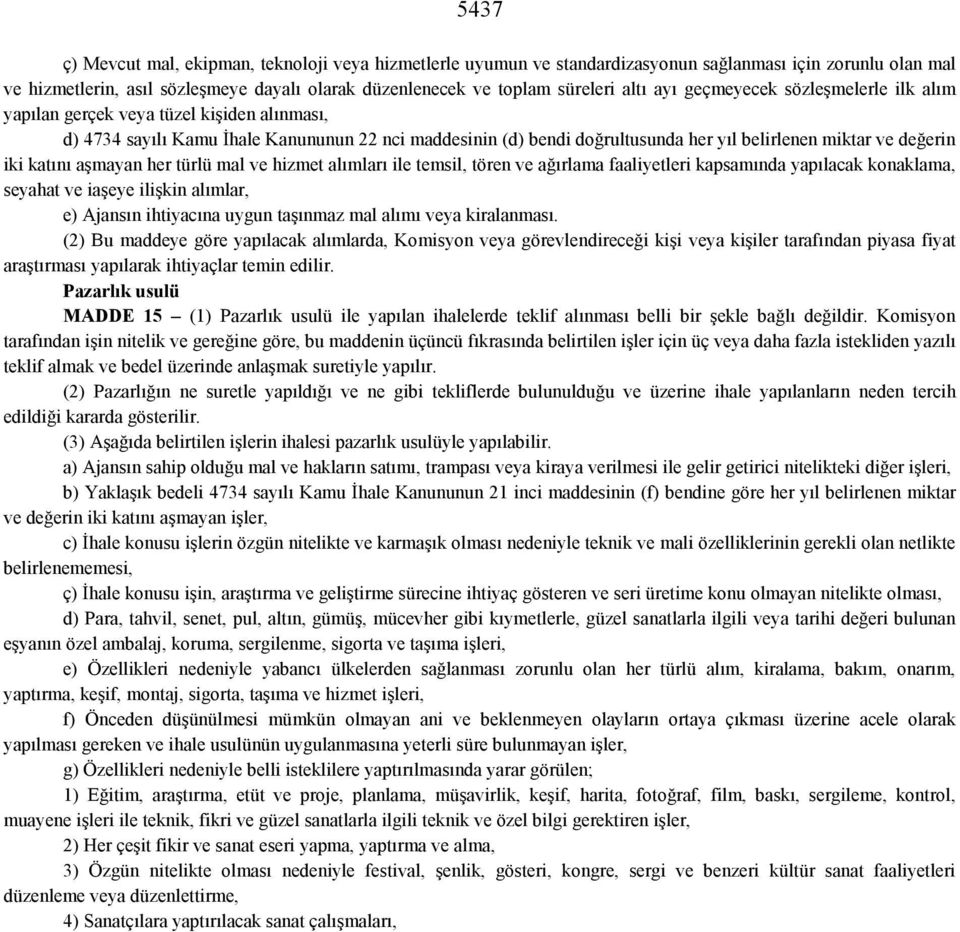 iki katını aşmayan her türlü mal ve hizmet alımları ile temsil, tören ve ağırlama faaliyetleri kapsamında yapılacak konaklama, seyahat ve iaşeye ilişkin alımlar, e) Ajansın ihtiyacına uygun taşınmaz