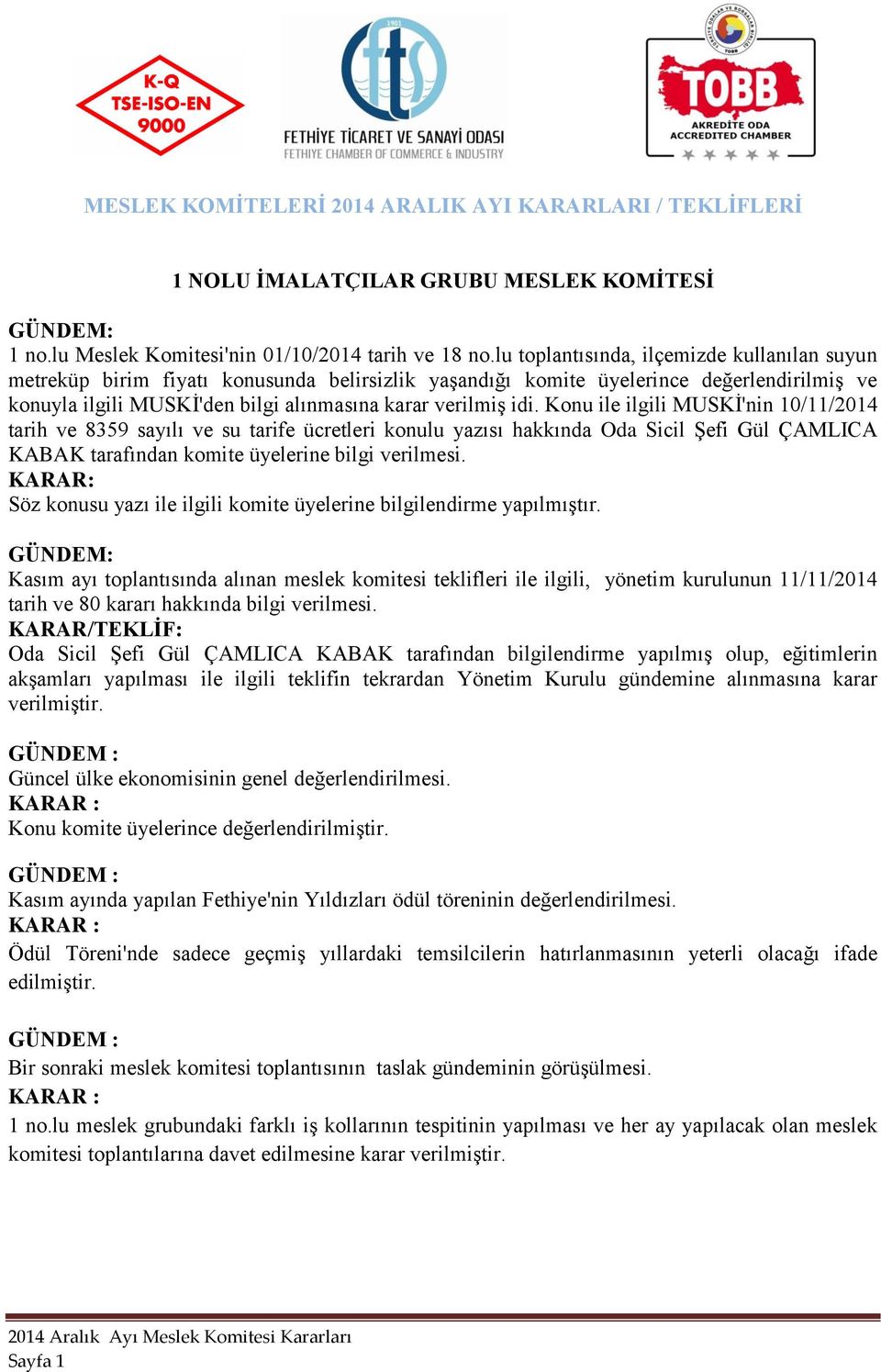 Konu ile ilgili MUSKİ'nin 10/11/2014 tarih ve 8359 sayılı ve su tarife ücretleri konulu yazısı hakkında Sicil Şefi Gül ÇAMLICA KABAK tarafından komite üyelerine bilgi verilmesi.