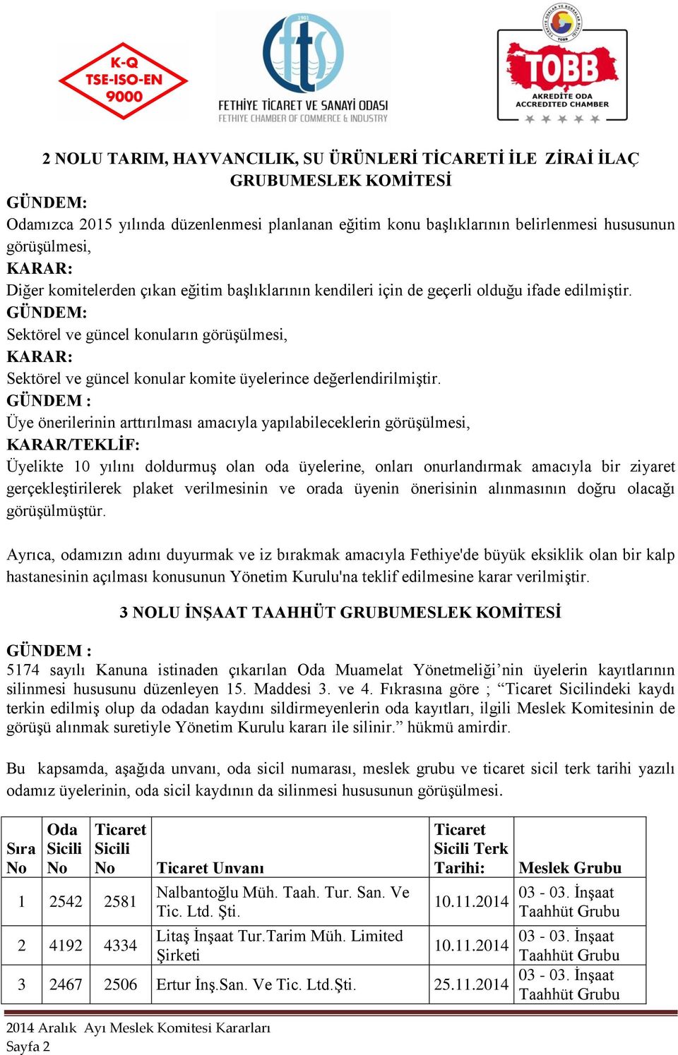 Üye önerilerinin arttırılması amacıyla yapılabileceklerin görüşülmesi, KARAR/TEKLİF: Üyelikte 10 yılını doldurmuş olan oda üyelerine, onları onurlandırmak amacıyla bir ziyaret gerçekleştirilerek