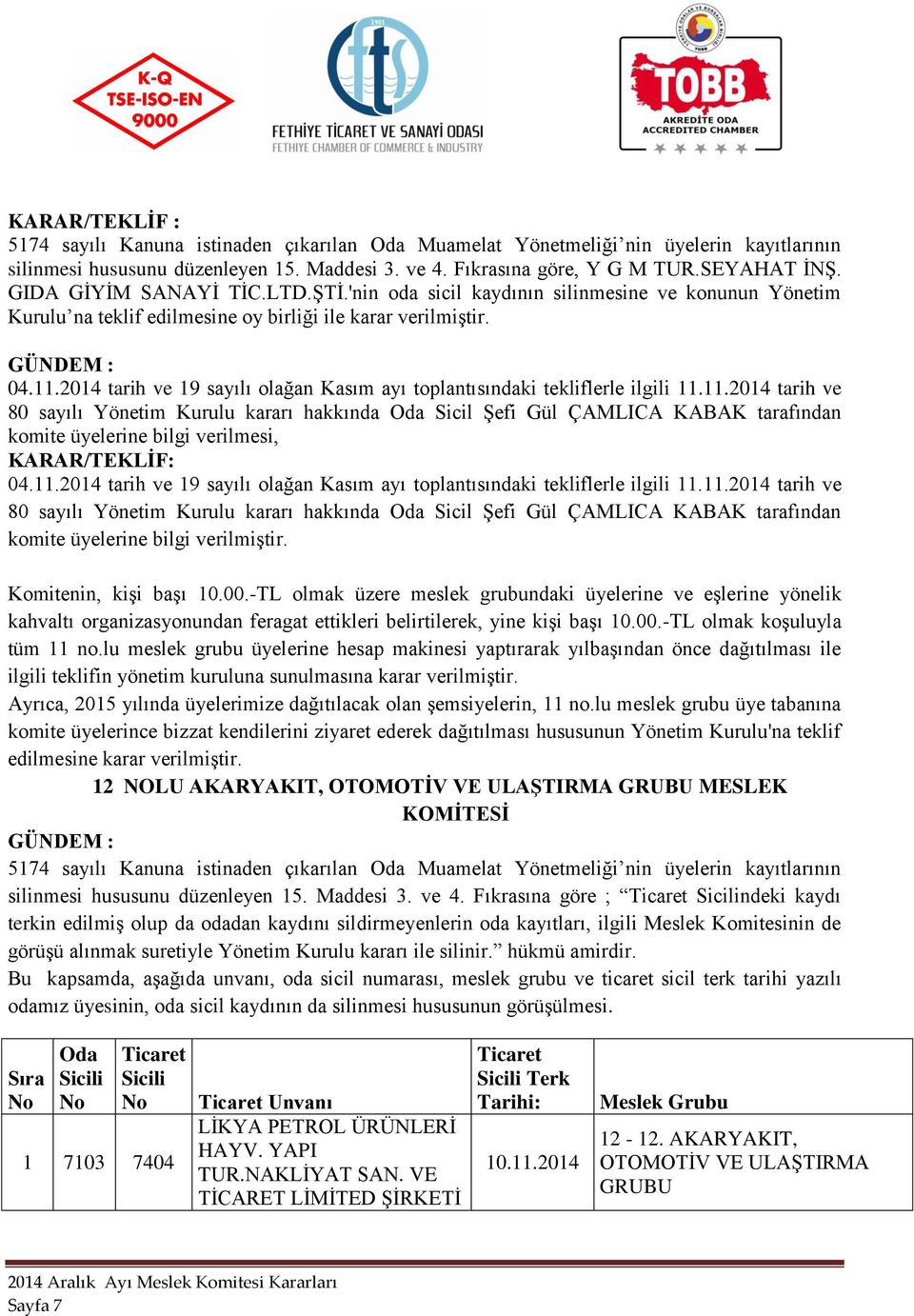 -TL olmak üzere meslek grubundaki üyelerine ve eşlerine yönelik kahvaltı organizasyonundan feragat ettikleri belirtilerek, yine kişi başı 10.00.-TL olmak koşuluyla tüm 11 no.