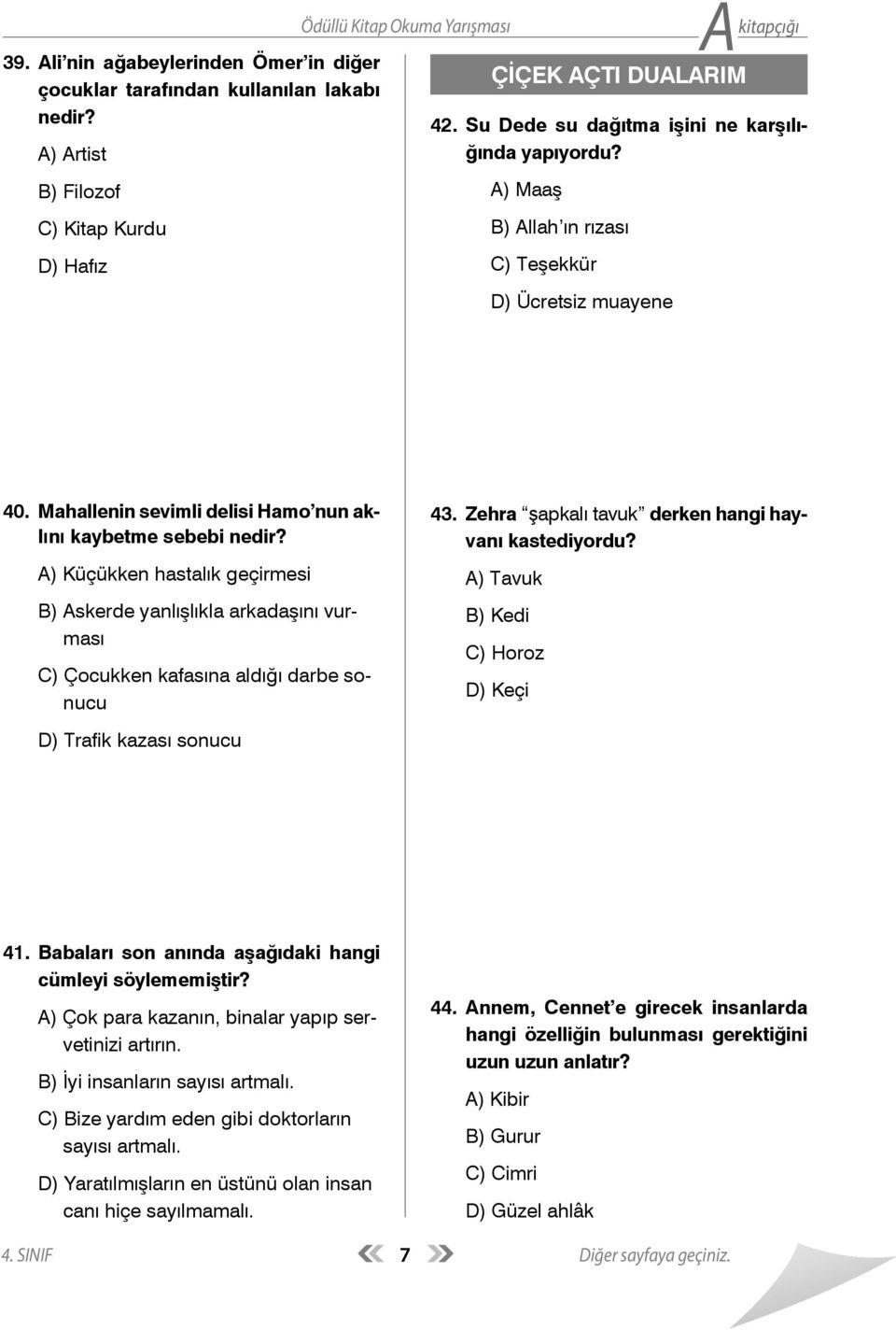 A) Küçükken hastalık geçirmesi B) Askerde yanlışlıkla arkadaşını vurması C) Çocukken kafasına aldığı darbe sonucu D) Trafik kazası sonucu 43. Zehra şapkalı tavuk derken hangi hayvanı kastediyordu?