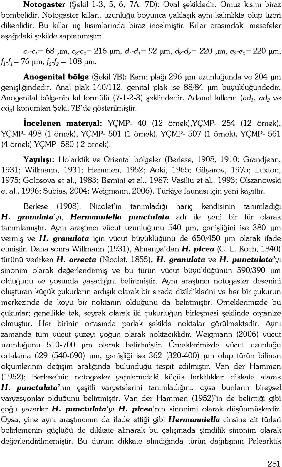 Kıllar arasındaki mesafeler aşağıdaki şekilde saptanmıştır: c 1 -c 1 = 68 μm, c 2 -c 2 = 216 μm, d 1 -d 1 = 92 μm, d 2 -d 2 = 220 μm, e 2 -e 2 = 220 μm, f 1 -f 1 = 76 μm, f 2 -f 2 = 108 μm.