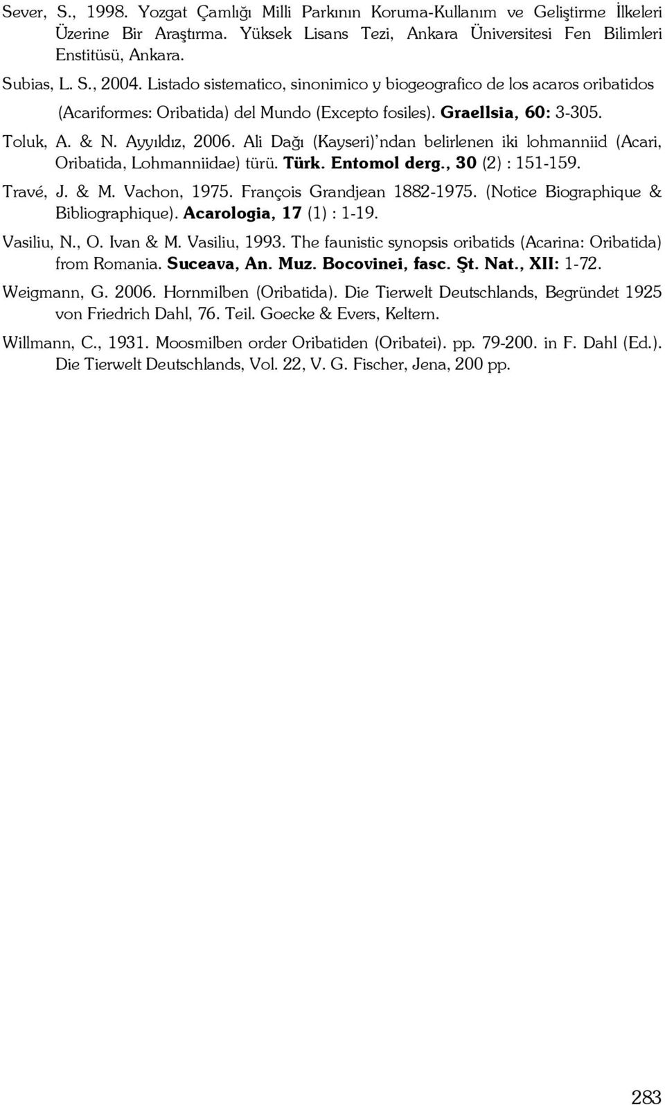 Ali Dağı (Kayseri) ndan belirlenen iki lohmanniid (Acari, Oribatida, Lohmanniidae) türü. Türk. Entomol derg., 30 (2) : 151-159. Travé, J. & M. Vachon, 1975. François Grandjean 1882-1975.