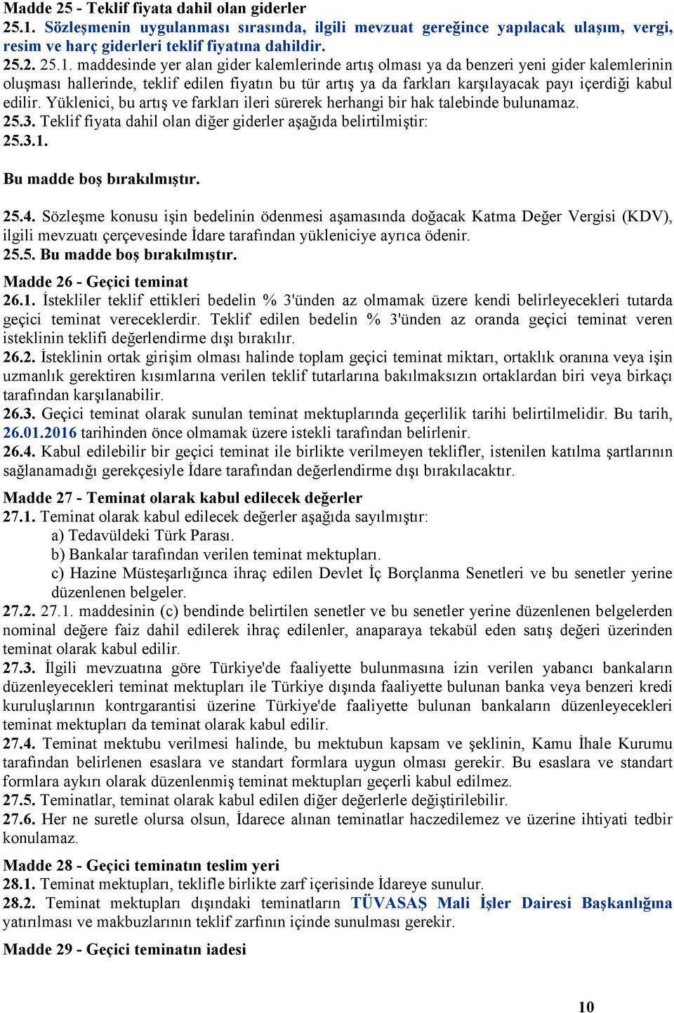 maddesinde yer alan gider kalemlerinde artış olması ya da benzeri yeni gider kalemlerinin oluşması hallerinde, teklif edilen fiyatın bu tür artış ya da farkları karşılayacak payı içerdiği kabul