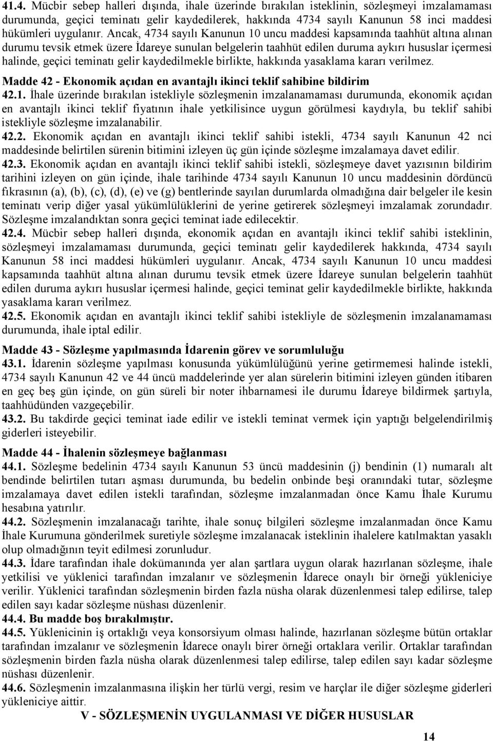 Ancak, 4734 sayılı Kanunun 10 uncu maddesi kapsamında taahhüt altına alınan durumu tevsik etmek üzere İdareye sunulan belgelerin taahhüt edilen duruma aykırı hususlar içermesi halinde, geçici