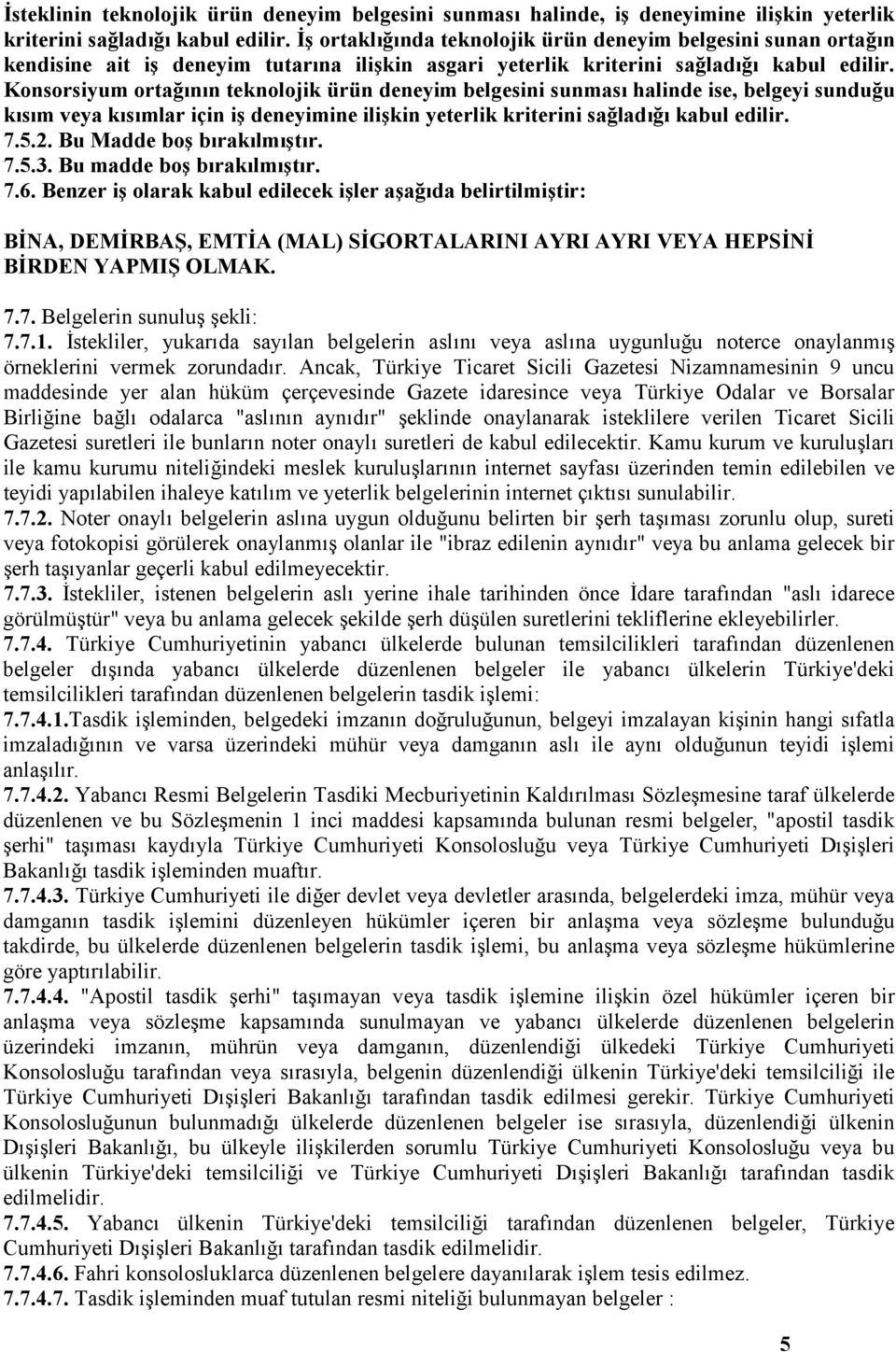 Konsorsiyum ortağının teknolojik ürün deneyim belgesini sunması halinde ise, belgeyi sunduğu kısım veya kısımlar için iş deneyimine ilişkin yeterlik kriterini sağladığı kabul edilir. 7.5.2.